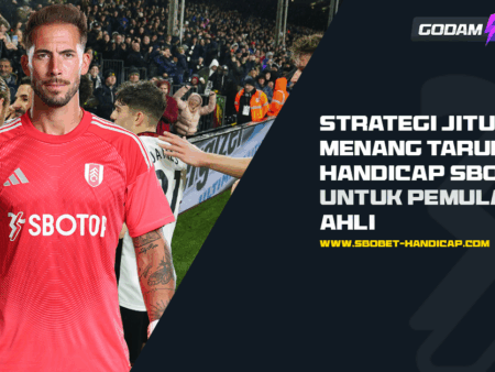 Strategi Jitu Menang Taruhan Handicap Sbobet untuk Pemula dan Ahli